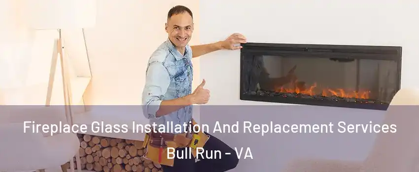  Fireplace Glass Installation And Replacement Services Bull Run - VA