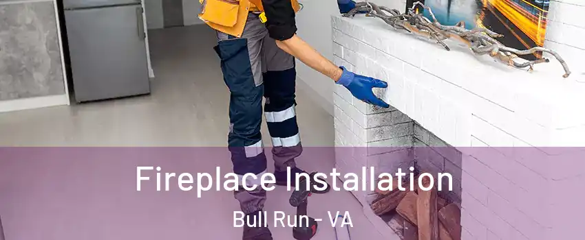 Fireplace Installation Bull Run - VA