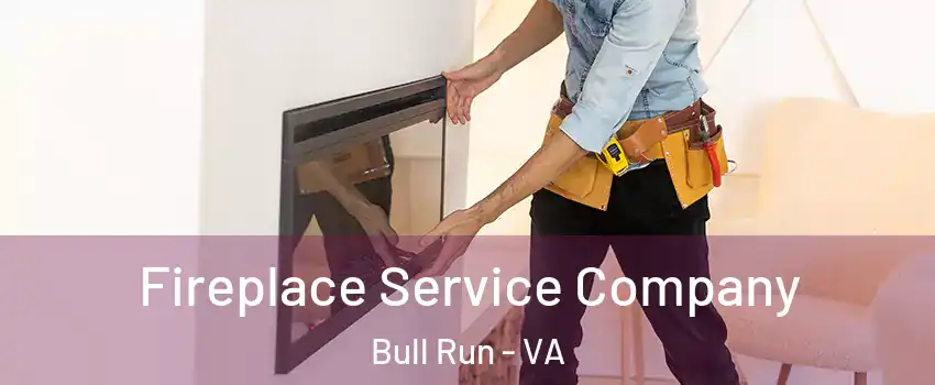 Fireplace Service Company Bull Run - VA