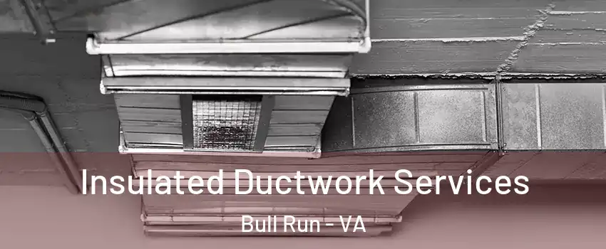  Insulated Ductwork Services Bull Run - VA