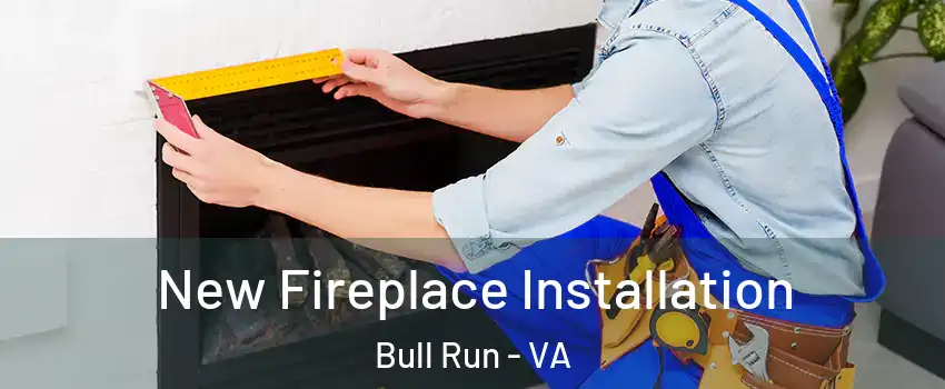  New Fireplace Installation Bull Run - VA