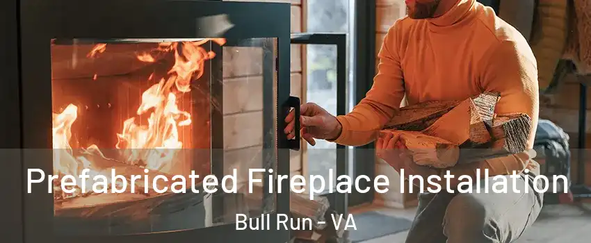  Prefabricated Fireplace Installation Bull Run - VA