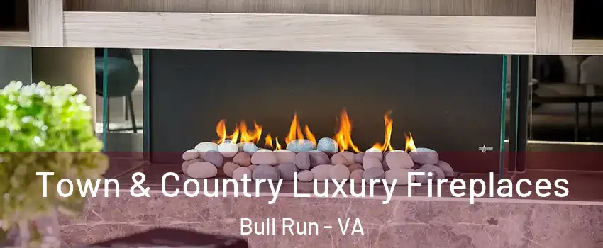  Town & Country Luxury Fireplaces Bull Run - VA