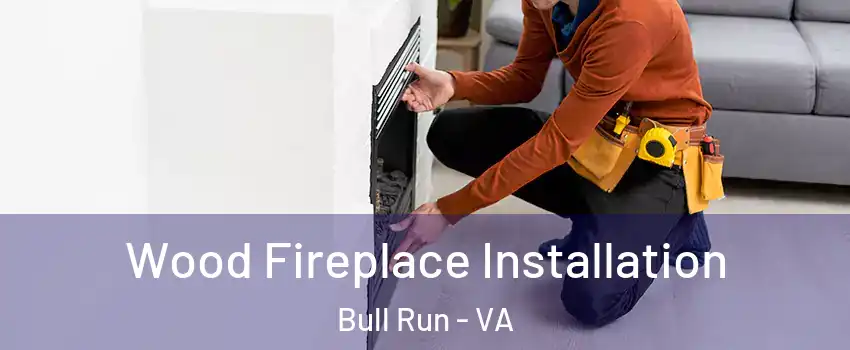  Wood Fireplace Installation Bull Run - VA
