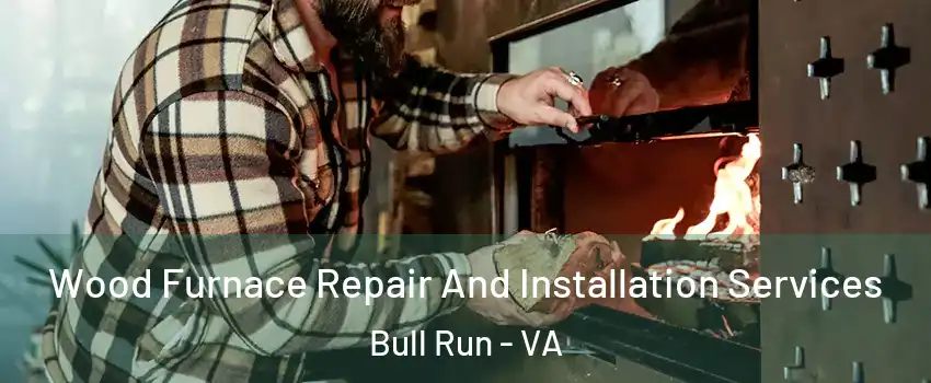  Wood Furnace Repair And Installation Services Bull Run - VA